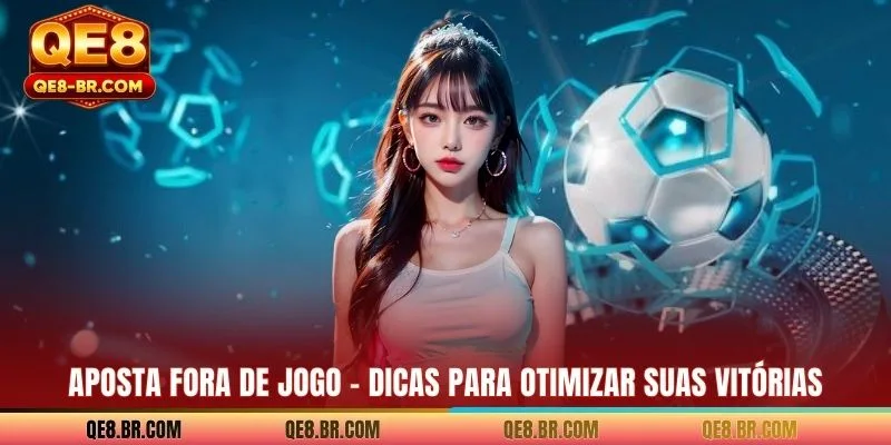 Aposta Fora De Jogo - Dicas Para Otimizar Suas Vitórias