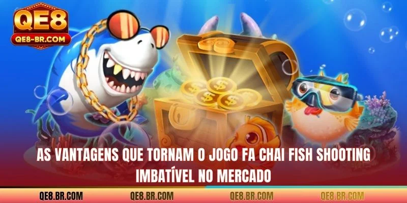 As vantagens que tornam o jogo FA Chai Fish Shooting imbatível no mercado
