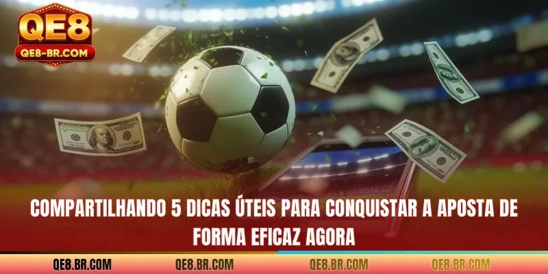 Compartilhando 5 dicas úteis para conquistar a aposta de forma eficaz agora