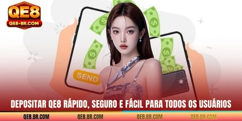 Depositar dinheiror QE8 Rápido, Seguro E Fácil Para Todos Os Usuários