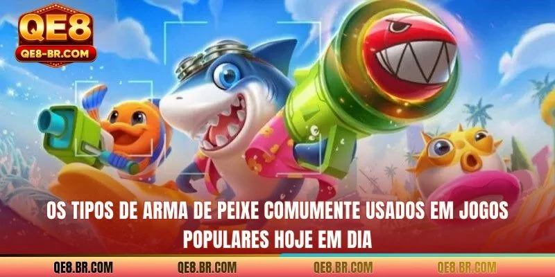Os tipos de Arma de Peixe comumente usados ​​em jogos populares hoje em dia