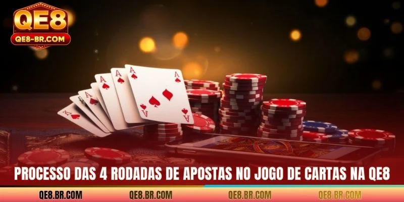Processo das 4 rodadas de apostas no jogo de cartas na QE8