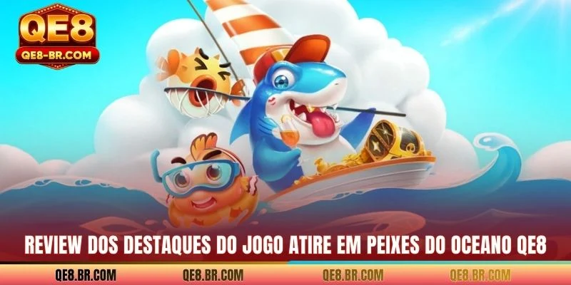 Review dos destaques do jogo Atire em peixes do oceano QE8