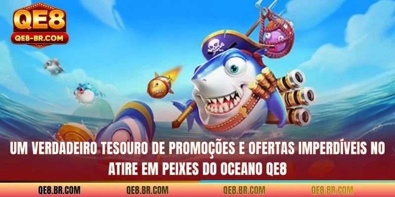 Um verdadeiro tesouro de promoções e ofertas imperdíveis no Atire em peixes do oceano QE8