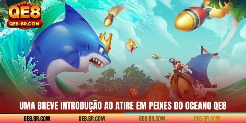 Uma breve introdução ao Atire em peixes do oceano QE8